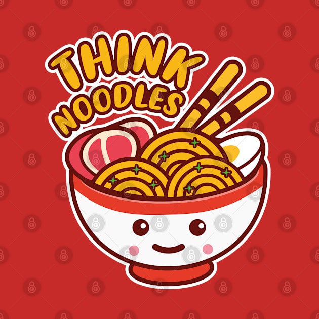 Think Noodles, Cute Ramen Noodles by BSDshirts