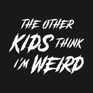 The Other Kids Think I'm Weird • Horror Movie Quote T-Shirt