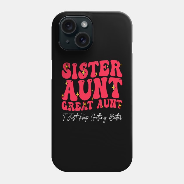 Sister Aunt Great Aunt I Just Keep Getting Better - Phone Case by BenTee