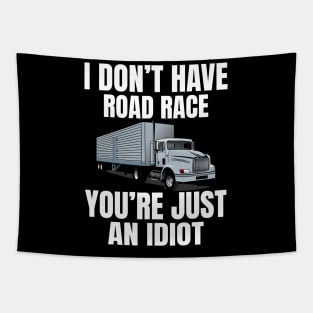 I don't have road race,you're just an idiot,funny trucker Tapestry