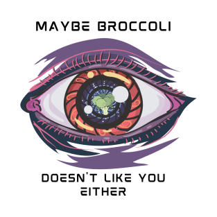 Maybe Broccoli Doesn't Like You Either T-Shirt