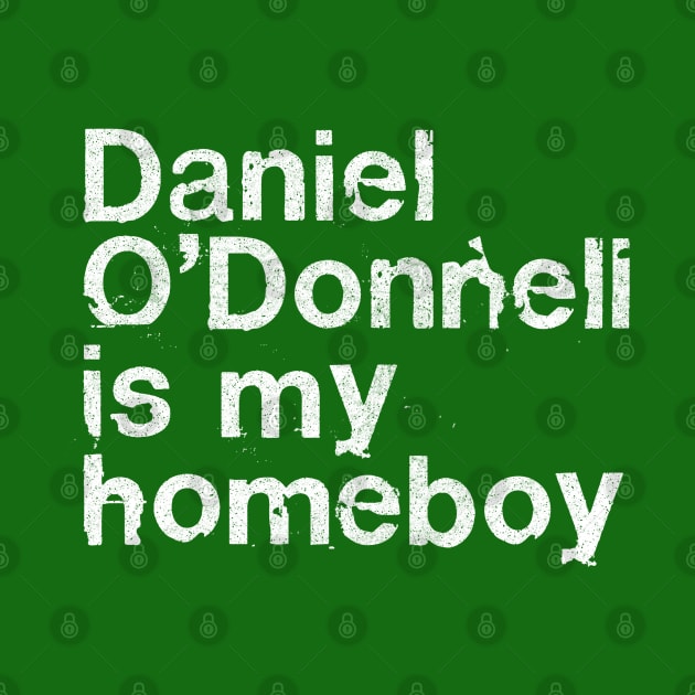 Daniel O'Donnell Is My Homeboy / Irish Humour Gift by DankFutura