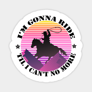 I'm gonna ride til i can't no more funny design - old town road Magnet