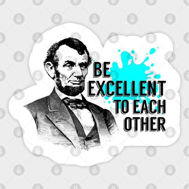 Bill And Ted Abe Lincoln Be Excellent - Bill And Ted - Sticker