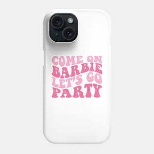 Come on Barbie Let's go Party Phone Case