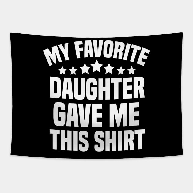 My Favorite Daughter Gave Me This Shirt Tapestry by cuffiz