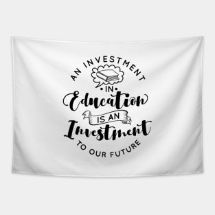 'Education Is An Investment In Our Future' Education Shirt Tapestry