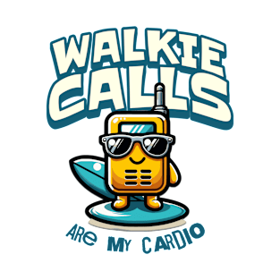 Walkie Calls Are My Cardio T-Shirt