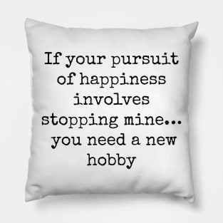 "If Your Pursuit of Happiness Involves Stopping Mine" Graphic Pillow