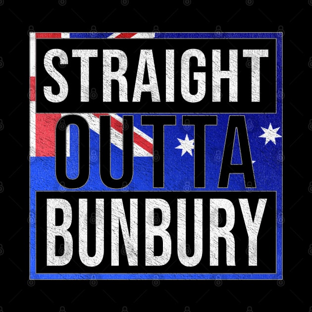 Straight Outta Bunbury - Gift for Australian From Bunbury in Western Australia Australia by Country Flags