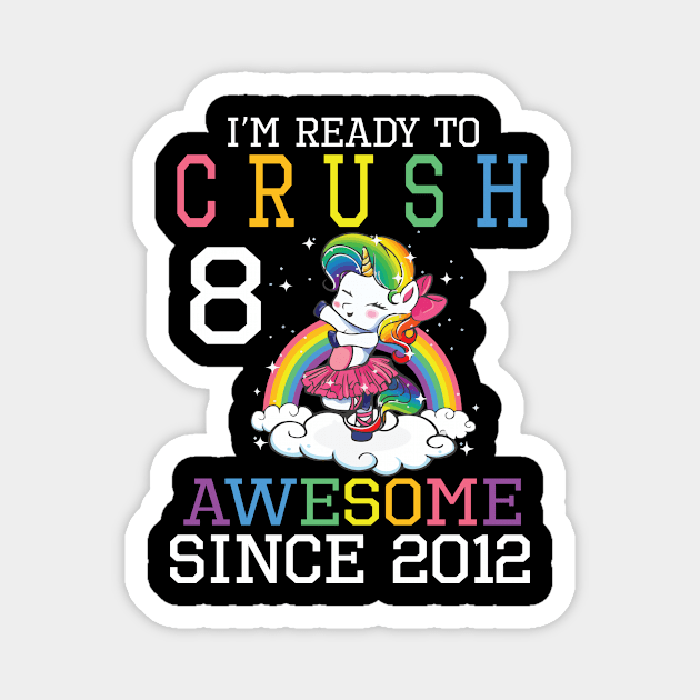 Happy Birthday To Me You I'm Ready To Crush 8 Years Awesome Since 2012 Magnet by bakhanh123