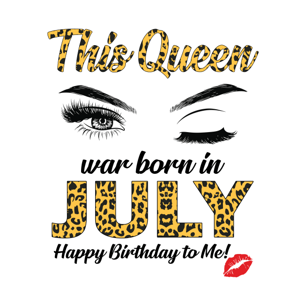 This Queen was born in July Happy Birthday to Me - Wink Eyes by mateobarkley67