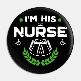 I'm His Nurse Funny St Patricks Day Pin