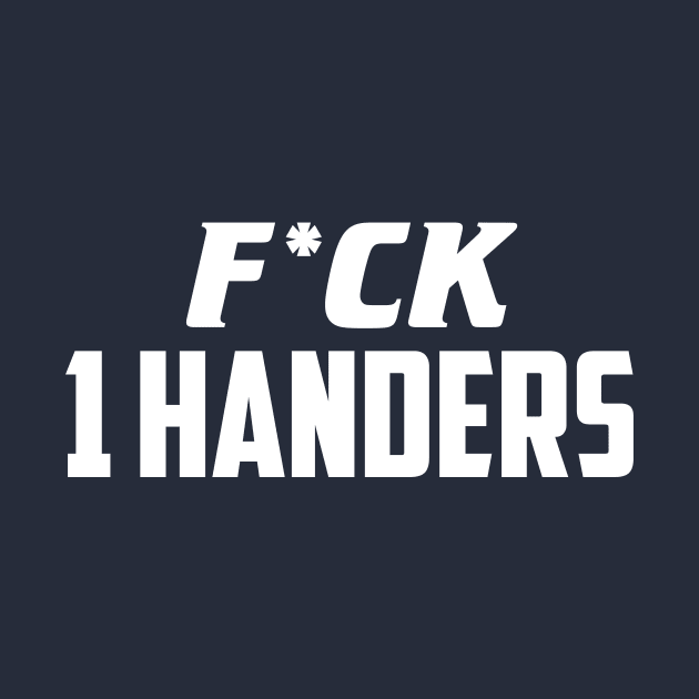 F*ck 1 Handers by AnnoyingBowlerTees