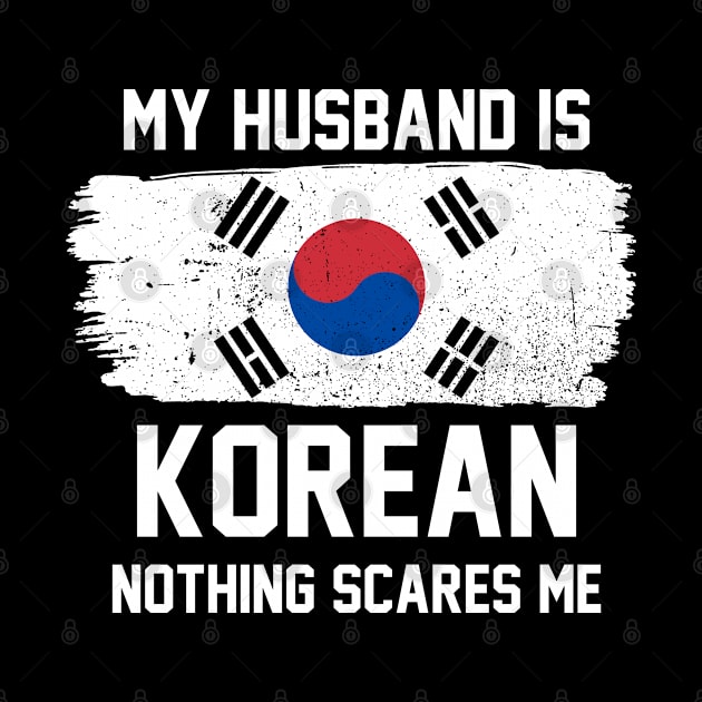 My Husband is Korean Nothing Scares Me by FanaticTee