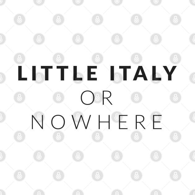 Little Italy Or Nowhere (Black Lettering Stacked) LION by Welcome to Little Italy