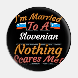 I'm Married To A Slovenian Nothing Scares Me - Gift for Slovenian From Slovenia Europe,Southern Europe,EU, Pin