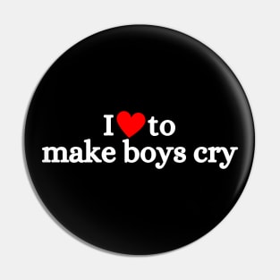 I Love To Make Boys Cry Pin