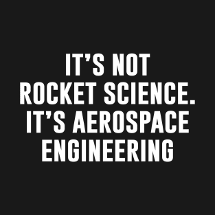 It's Not Rocket Science It's Aerospace Engineering T-Shirt