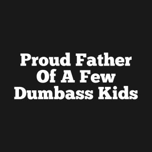 Proud Father Of A Few Dumbass Kids T-Shirt