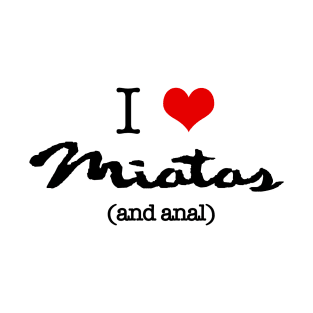 I Heart Miatas (and anal) T-Shirt