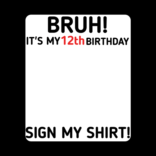 Bruh It's My 12th Birthday Sign My Shirt 12 Years Old Party by mourad300