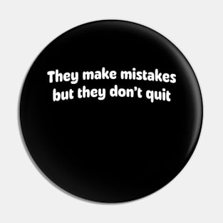 They make mistakes but they don't quit Pin