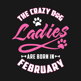 The Crazy Dog Ladies Are Born In February T-Shirt & Hoodies T-Shirt