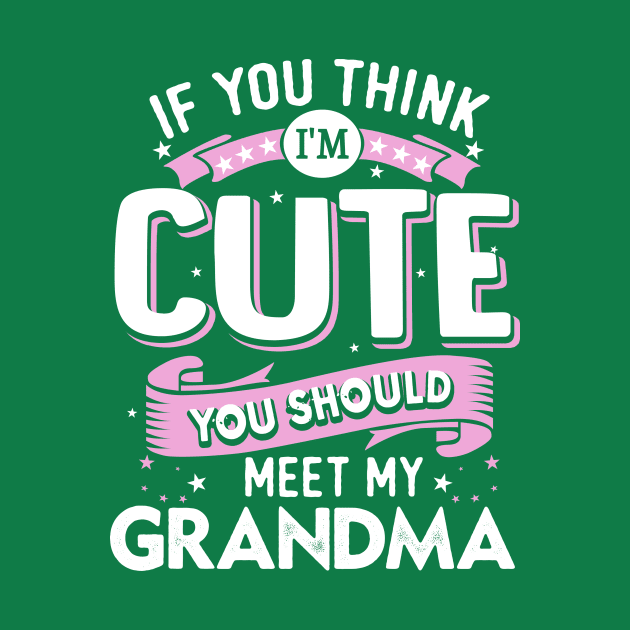 If You Think I'm Cute You Should Meet my Grandma by jonetressie