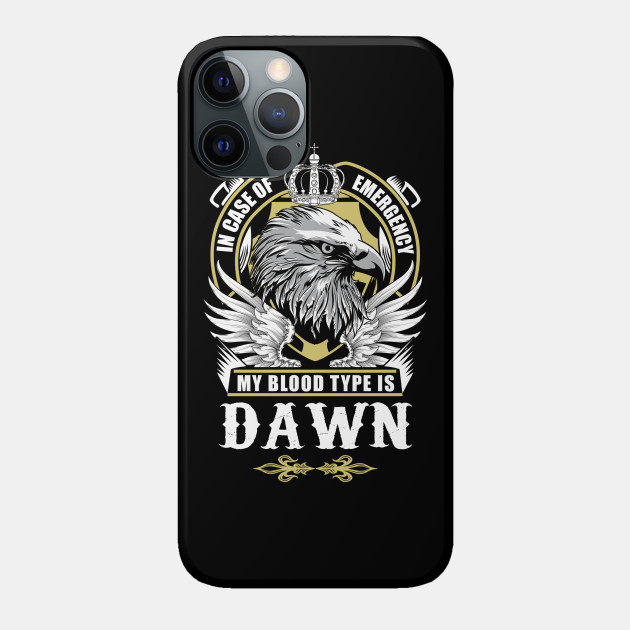 Dawn Name T Shirt - In Case Of Emergency My Blood Type Is Dawn Gift Item - Dawn - Phone Case