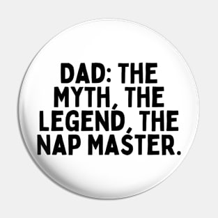 Dad: The Myth, The Legend, The Nap Master. Pin