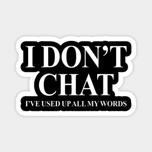 I Don'T Chat I'Ve Used Up All My Words Magnet