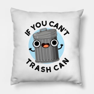 If You Can't Trash Can Cute Garbage Pun Pillow