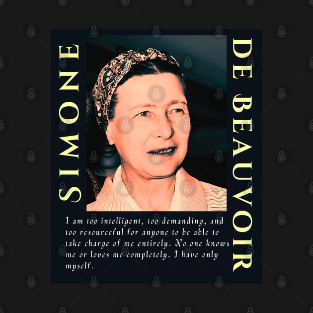 Simone de Beauvoir portrait and quote: I am too intelligent, too demanding, and too resourceful for anyone to be able to take charge of me entirely. by artbleed