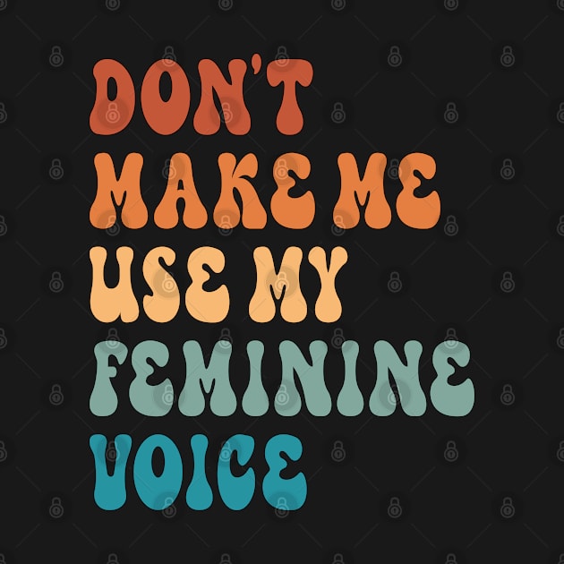 Don't Make Me Use My Feminine Voice by Inspire Enclave