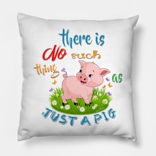 There is NO Such thing as JUST A PIG Pillow