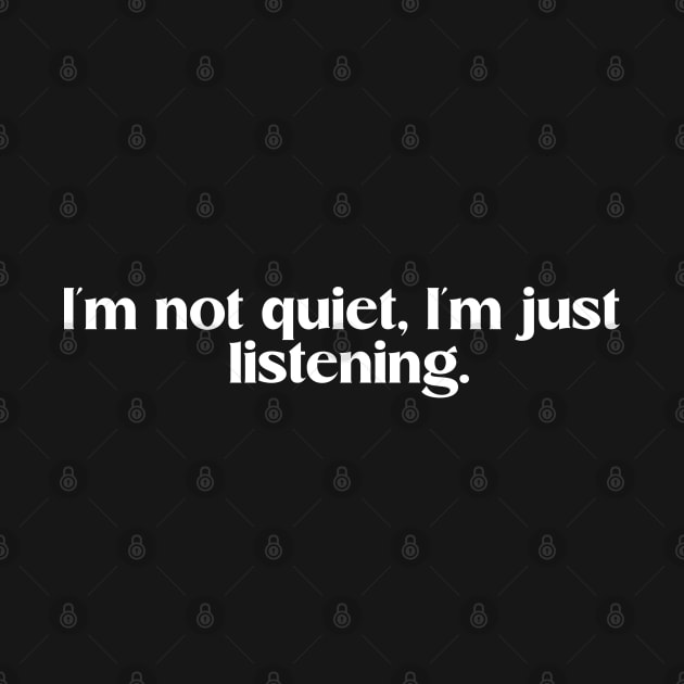 I'm not quite, I'm just listening. Funny introvert saying by Elysian wear