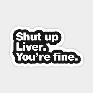 Shut up Liver. You're fine. Magnet