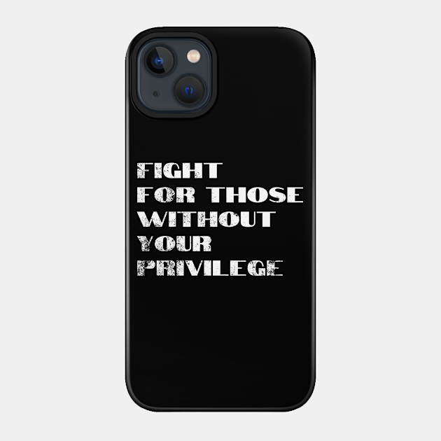 Fight For Those Without Your Privilege - Civil Rights - Phone Case