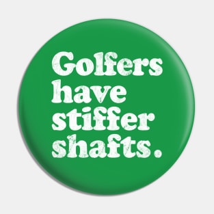 Golfers have stiffer shafts - funny typography golf gift Pin