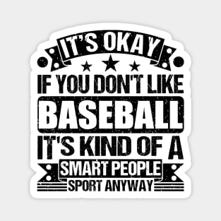 Baseball Lover It's Okay If You Don't Like Baseball It's Kind Of A Smart People Sports Anyway Magnet