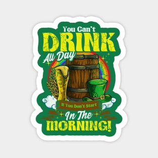 You Can't Drink All Day In The Morning St Patricks Day Magnet