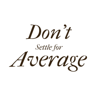 Don't settle for average T-Shirt