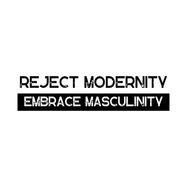 Reject Modernity Embrace Masculinity by Ampzy