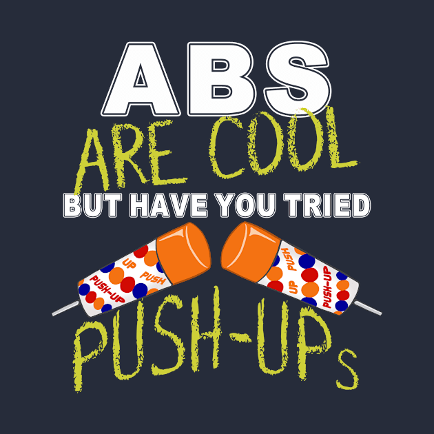 Abs are cool, have you tried Push-ups T-shirt by FrontalLobe