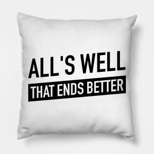 All's Well that ends better Pillow