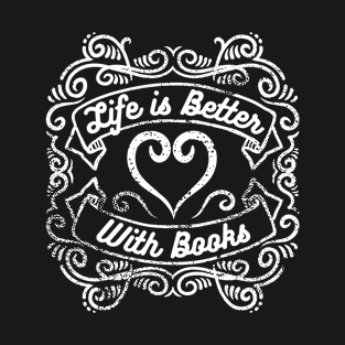 Life is Better with Books for Readers, Writers T-Shirt