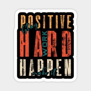 Stay Positive Work Hard Make It Happen Magnet