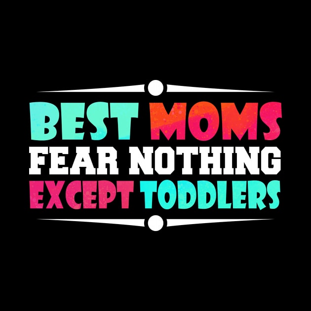 best moms fear nothing except toddlers by MikeNotis