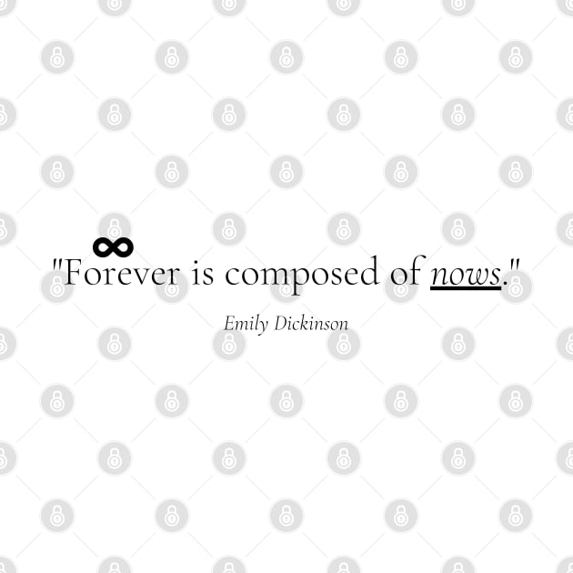 "Forever is composed of nows." - Emily Dickinson Inspirational Quote by InspiraPrints